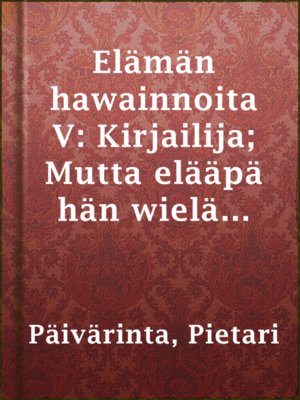 cover image of Elämän hawainnoita V: Kirjailija; Mutta elääpä hän wielä sittenkin; Wäärä mammona